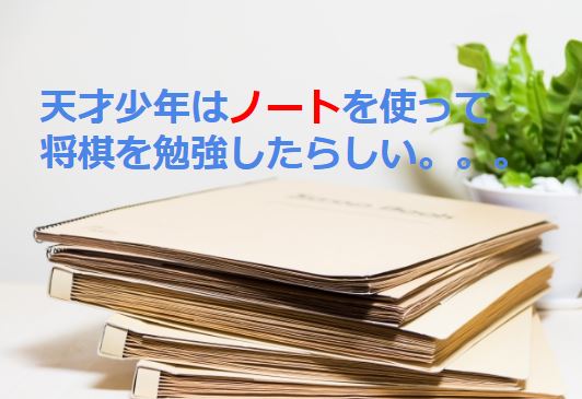 炎の七番勝負で公開の 藤井ノート にみる藤井聡太四段の子供時代の将棋勉強法 将棋ブログ執筆の新定跡を開発する日記